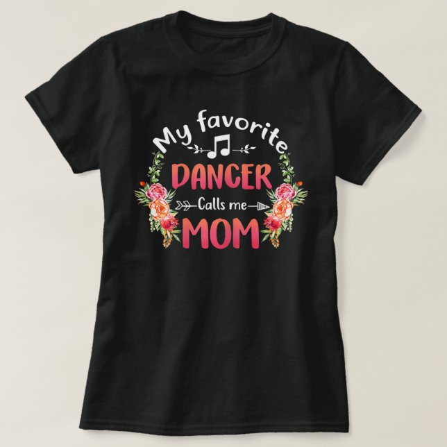 My Favourite Dancer Calls Me Mum Flower Dance T-Shirt (Design Front)