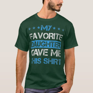 My Favourite Daughter Gave Me This Gifts for Fath T-Shirt