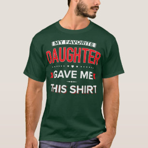 My Favourite Daughter Gave me this  T-Shirt