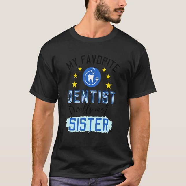 My Favourite Dentist Calls Me Sister Design T-Shirt (Front)