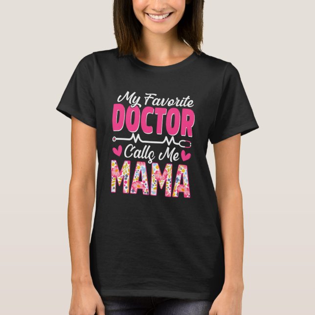 My Favourite Doctor Calls Me Mama Medical Mothers  T-Shirt (Front)