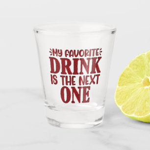 My Favourite Drink Is The Next One Shot Glass