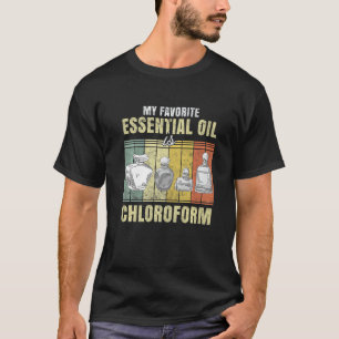 My Favourite Essential Oil Is Chloroform T-Shirt