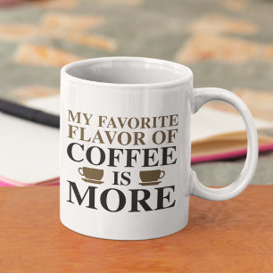 My Favourite Flavour Of Coffee Is More Mug