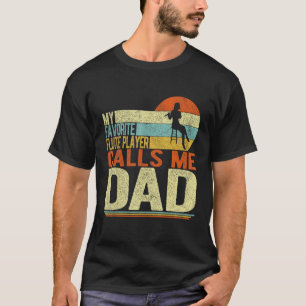 My Favourite Flute Player Calls Me Dad Father s Da T-Shirt