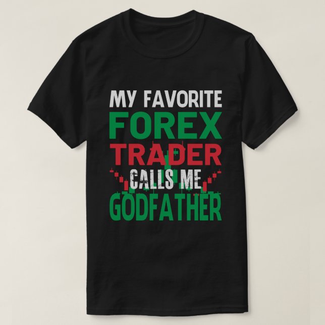 My Favourite Forex Trader Call Me GODFATHER Forex  T-Shirt (Design Front)