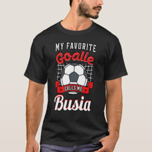 My Favourite Goalie Calls Me Busia Soccer Player G T-Shirt