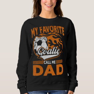 My Favourite Goalie Calls Me Dad Football Player F Sweatshirt
