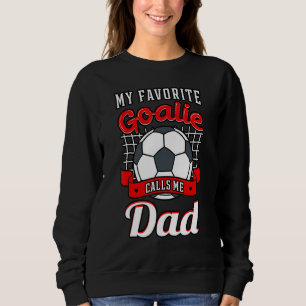 My Favourite Goalie Calls Me Dad Soccer Player Fat Sweatshirt
