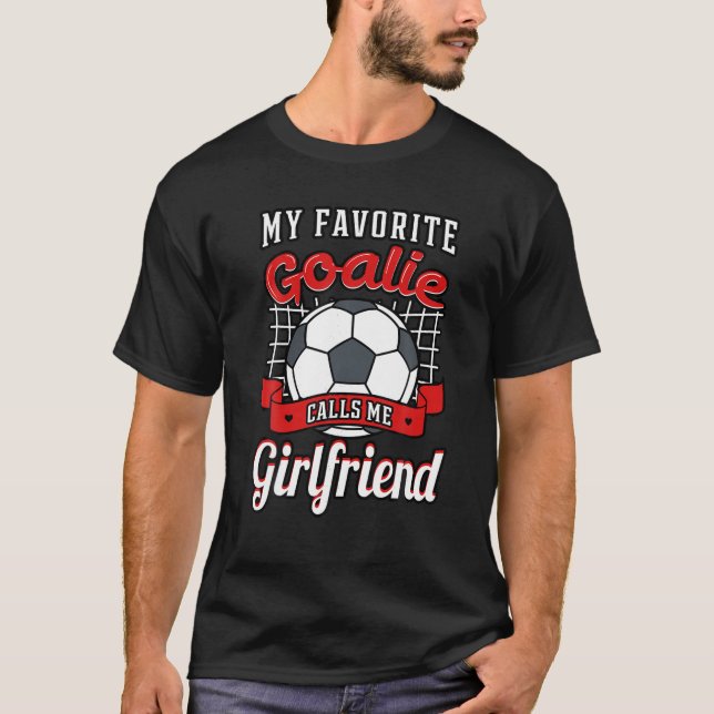 My Favourite Goalie Calls Me Girlfriend Soccer Pla T-Shirt (Front)