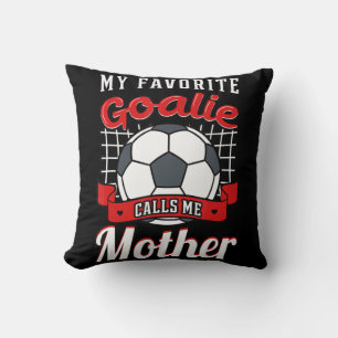 My Favourite Goalie Calls Me Mother Soccer Player  Cushion