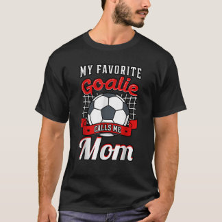 My Favourite Goalie Calls Me Mum Soccer Player Mot T-Shirt
