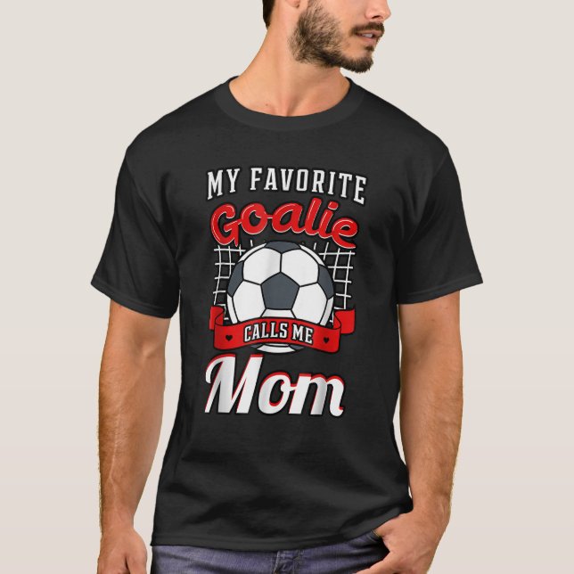 My Favourite Goalie Calls Me Mum Soccer Player Mot T-Shirt (Front)