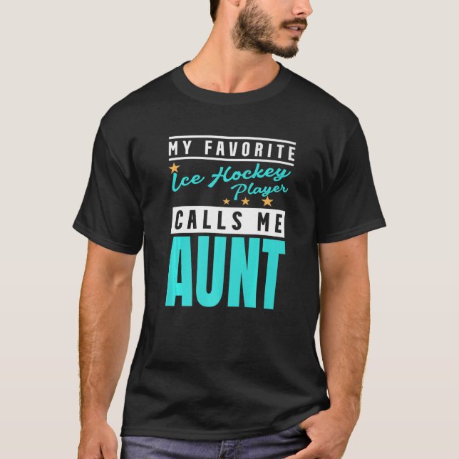 My Favourite Ice Hockey Player Calls Me Aunt Ice H T-Shirt (Front)