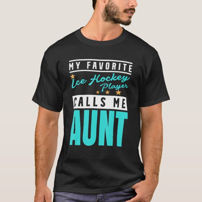 My Favourite Ice Hockey Player Calls Me Aunt Ice H T-Shirt (Front)