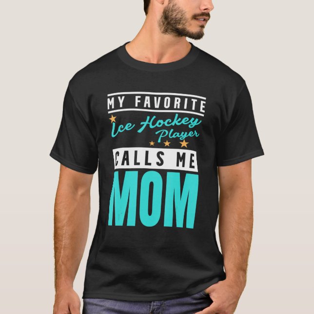 My Favourite Ice Hockey Player Calls Me Mum  Ice H T-Shirt (Front)