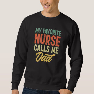 My Favourite Nurse Calls Me Dad   Sweatshirt