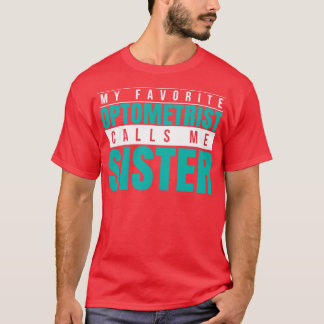 My Favourite Optometrist Calls Me Sister T-Shirt