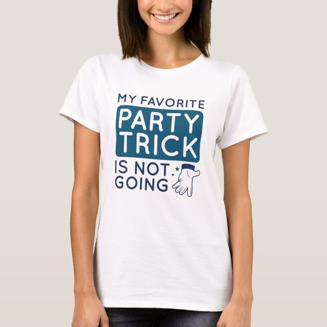 My Favourite Party Trick Is Not Going T-Shirt (Front)