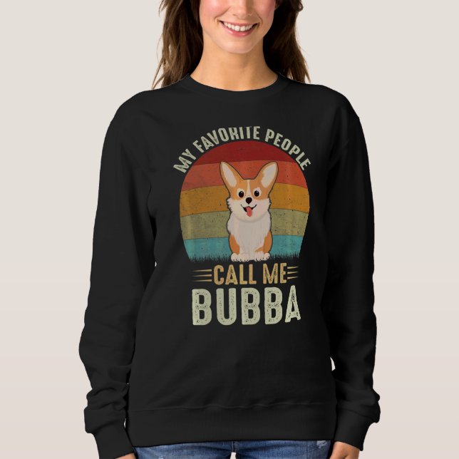 My Favourite People Call Me Bubba Cute Corgi  Brot Sweatshirt (Front)
