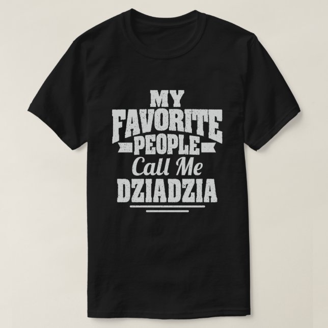 My Favourite People Call Me Dziadzia Grandpa Gift T-Shirt (Design Front)