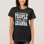 My Favourite People Call Me Granna Funny Grandma T-Shirt<br><div class="desc">Get this funny saying outfit for the best grandma ever who loves her adorable grandkids,  grandsons,  granddaughters on mother's day or christmas,  grandparents day,  Wear this to recognise your sweet grandmother!</div>