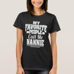My Favourite People Call Me Nannie Funny Grandma T-Shirt<br><div class="desc">Get this funny saying outfit for the best grandma ever who loves her adorable grandkids,  grandsons,  granddaughters on mother's day or christmas,  grandparents day,  Wear this to recognise your sweet grandmother!</div>