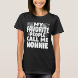 My Favourite People Call Me Nonnie Funny Grandma T-Shirt<br><div class="desc">Get this funny saying outfit for the best grandma ever who loves her adorable grandkids,  grandsons,  granddaughters on mother's day or christmas,  grandparents day,  Wear this to recognise your sweet grandmother!</div>