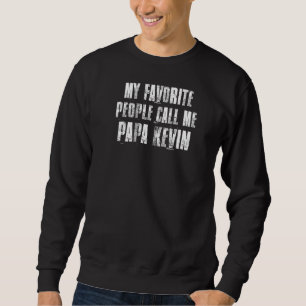 My Favourite People Call Me Papa Kevin Funny Kevin Sweatshirt