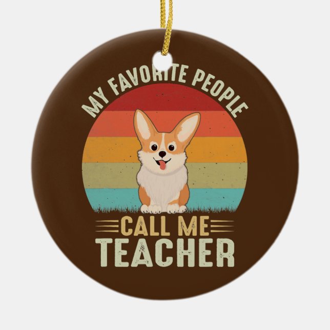 My Favourite People Call Me Teacher Cute Corgi Ceramic Ornament (Front)