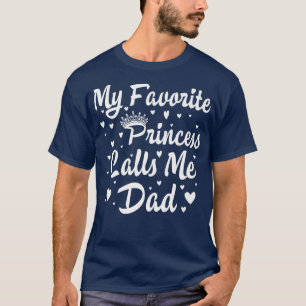 My Favourite Princess Calls Me Dad Funny Fathers D T-Shirt