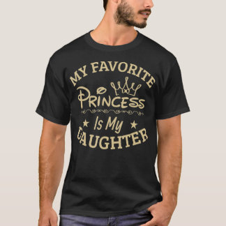 My Favourite Princess is my Daughter Cool Dad T-Shirt