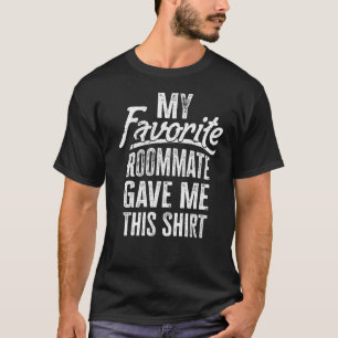 My Favourite Roommate Gave Me This 4 T-Shirt