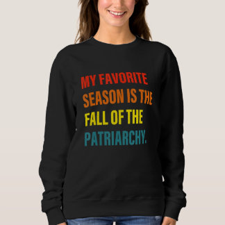 My Favourite Season Is The Fall Of Patriarchy Sweatshirt