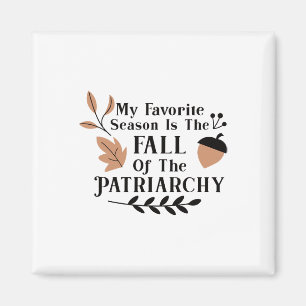 My Favourite Season Is The Fall Of The Patriarchy Magnet