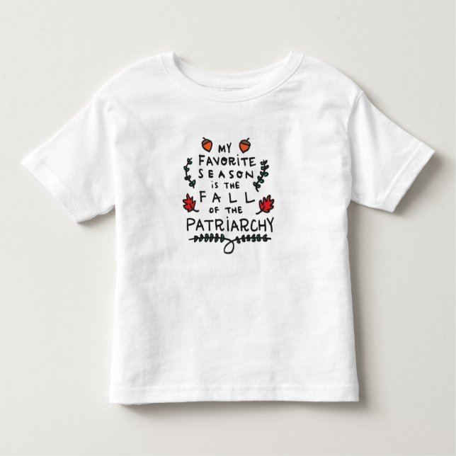 My Favourite Season is the Fall of the Patriarchy Toddler T-Shirt (Front)