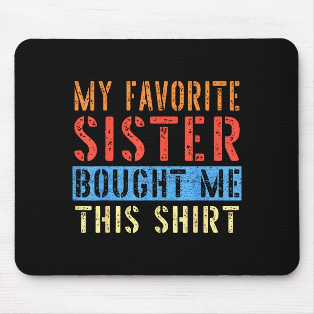 My Favourite Sister Bought Me This Funny Brother P Mouse Pad (Front)