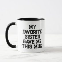 My Favourite Sister Gave Me This Mug Funny Sibling