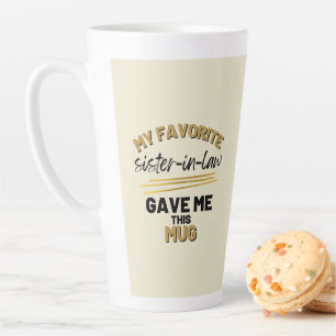 My Favourite Sister-in-law Gave Me This  Latte Mug