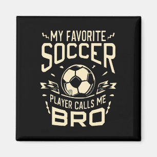 My Favourite Soccer Player Calls Me Bro Soccer Bro Magnet