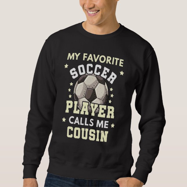 My Favourite Soccer Player Calls Me Cousin Sweatshirt (Front)