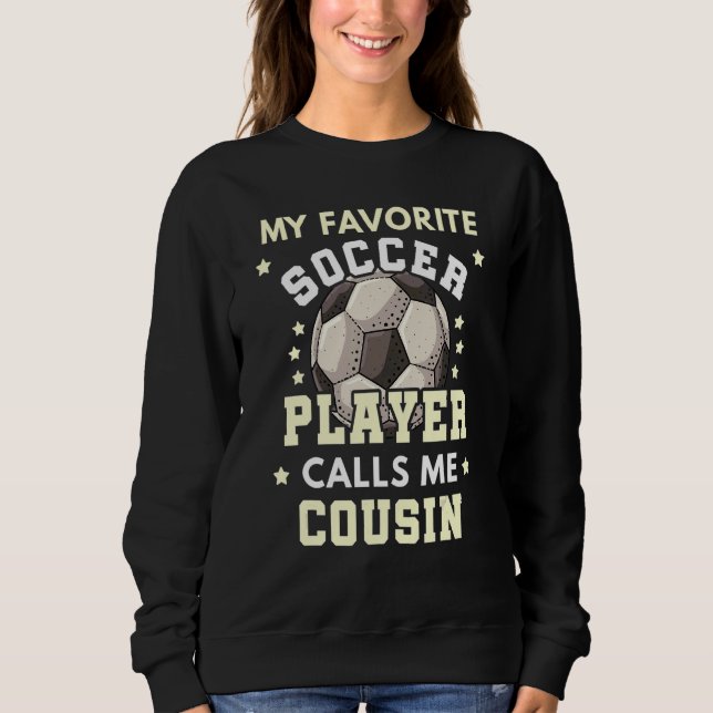 My Favourite Soccer Player Calls Me Cousin Sweatshirt (Front)