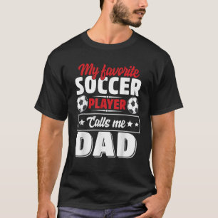 My Favourite Soccer Player Calls Me Dad Father s D T-Shirt