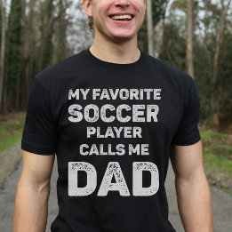 My Favourite Soccer Player Calls Me Dad T-Shirt