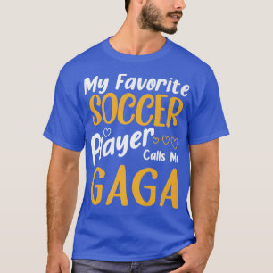 My Favourite Soccer Player Calls Me Gaga Mothers D T-Shirt