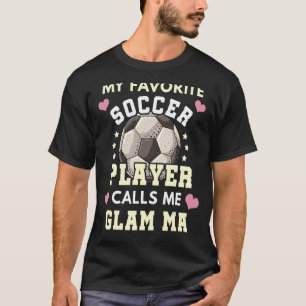 My Favourite Soccer Player Calls Me Glam Ma Soccer T-Shirt