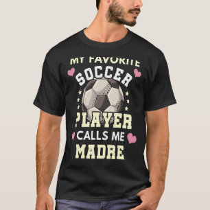 My Favourite Soccer Player Calls Me Madre Soccer M T-Shirt