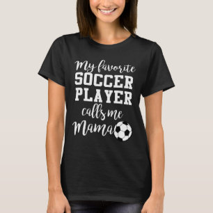 My Favourite Soccer Player Calls Me Mama T-Shirt