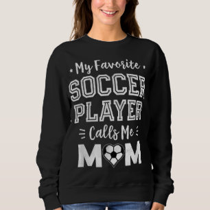 My Favourite Soccer Player Calls Me Mum Cute Socce Sweatshirt