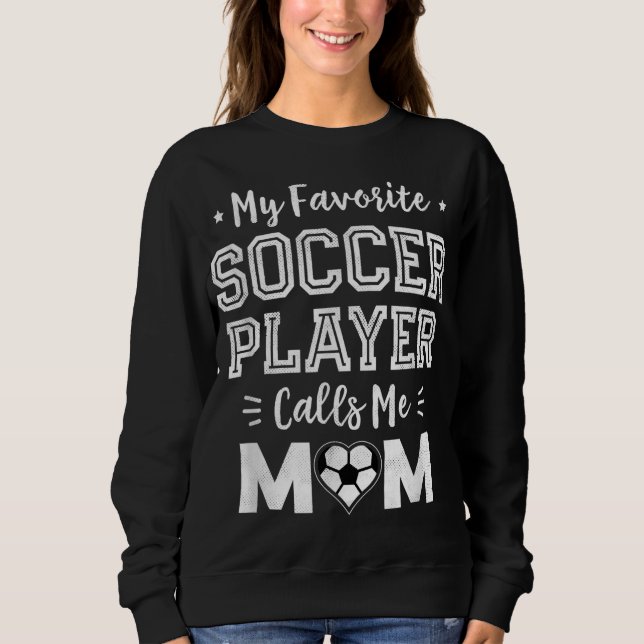 My Favourite Soccer Player Calls Me Mum Cute Socce Sweatshirt (Front)